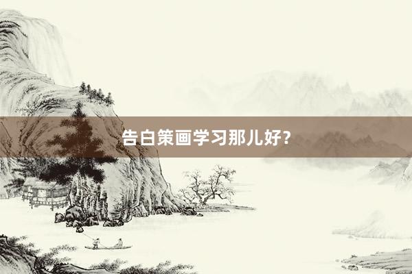 告白策画学习那儿好？